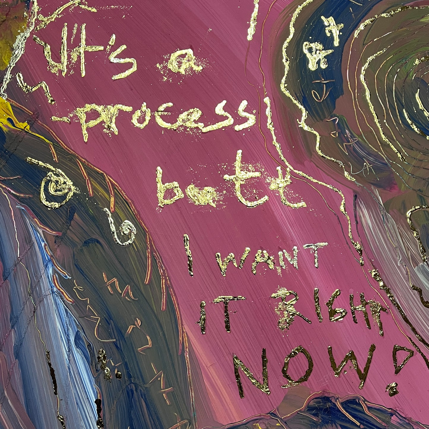 It's a process, butt i want it right now!