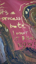 Load image into Gallery viewer, It&#39;s a process, butt i want it right now!
